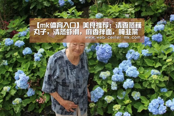 【mk体育入口】美食推荐:清香蒸藕丸子,清蒸虾滑,麻香拌面,腌韭菜的做法(图4) mk体育