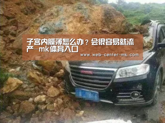 子宫内膜薄怎么办?会很容易就流产-mk体育入口(图1) mk体育
